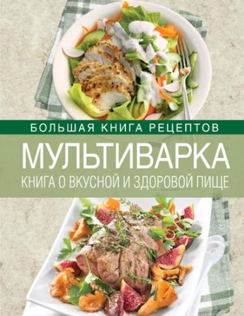 Мультиварка. Книга о вкусной и здоровой пище)