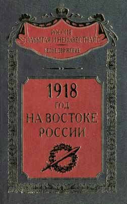 Россия забытая и неизвестная. 1918 год на Востоке России