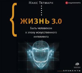 Жизнь 3.0. Быть человеком в эпоху искусственного интеллекта