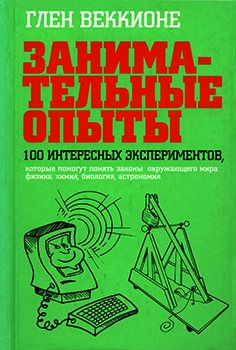 Занимательные опыты. 100 интересных экспериментов, которые помогут понять законы окружающего мира. Физика, химия, биология, астрономия