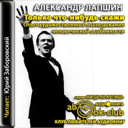 Только что-нибудь скажи. Опыт художественного исследования человеческой особенности