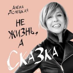 Не жизнь, а сказка , Долецкая Алёна]