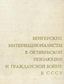 Венгерские интернационалисты в Октябрьской революции и гражданской войне в СССР. Сборник документов. Тт. 1-2